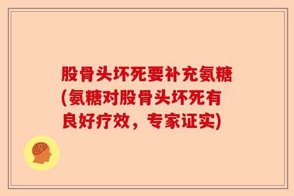 股骨头坏死要补充氨糖(氨糖对股骨头坏死有良好疗效，专家证实)