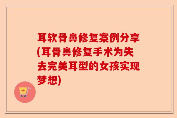 耳软骨鼻修复案例分享(耳骨鼻修复手术为失去完美耳型的女孩实现梦想) 耳软骨鼻修复案例分享(耳骨鼻修复手术为失去完美耳型的女孩实现梦想)