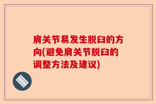 肩关节易发生脱臼的方向(避免肩关节脱臼的调整方法及建议)