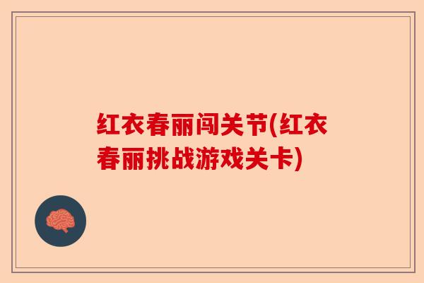 红衣春丽闯关节(红衣春丽挑战游戏关卡)