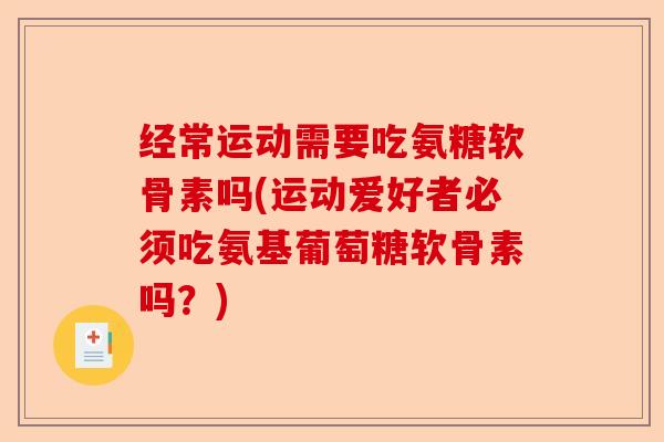 经常运动需要吃氨糖软骨素吗(运动爱好者必须吃氨基葡萄糖软骨素吗？)