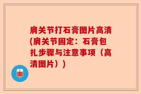 肩关节打石膏图片高清(肩关节固定：石膏包扎步骤与注意事项（高清图片）)