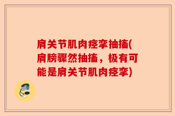 肩关节肌肉痉挛抽搐(肩膀骤然抽搐，极有可能是肩关节肌肉痉挛)