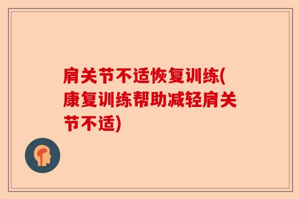 肩关节不适恢复训练(康复训练帮助减轻肩关节不适)