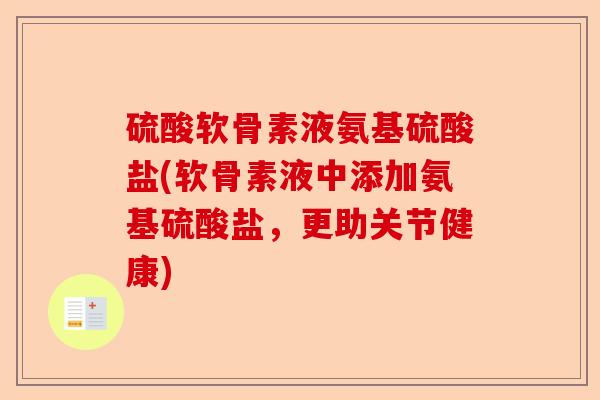 硫酸软骨素液氨基硫酸盐(软骨素液中添加氨基硫酸盐，更助关节健康)