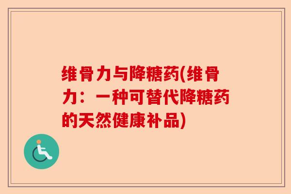 维骨力与降糖药(维骨力：一种可替代降糖药的天然健康补品)