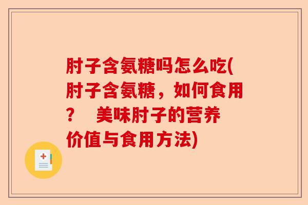 肘子含氨糖吗怎么吃(肘子含氨糖，如何食用？  美味肘子的营养价值与食用方法)