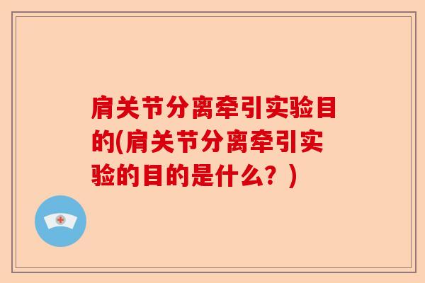 肩关节分离牵引实验目的(肩关节分离牵引实验的目的是什么？)