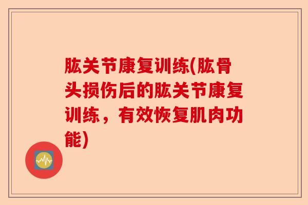 肱关节康复训练(肱骨头损伤后的肱关节康复训练,有效恢复肌肉功能) 肱关节康复训练(肱骨头损伤后的肱关节康复训练,有效恢复肌肉功能)