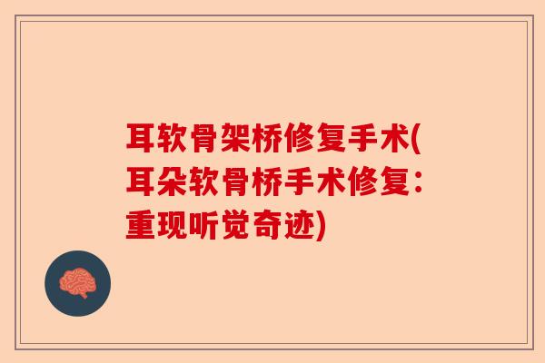 耳软骨架桥修复手术(耳朵软骨桥手术修复：重现听觉奇迹)