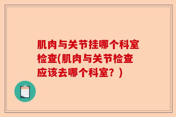 肌肉与关节挂哪个科室检查(肌肉与关节检查应该去哪个科室？)