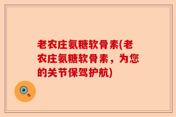 老农庄氨糖软骨素(老农庄氨糖软骨素，为您的关节保驾护航)