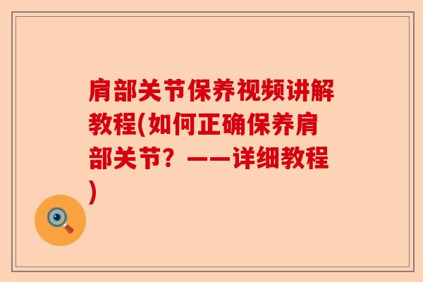 肩部关节保养视频讲解教程(如何正确保养肩部关节？——详细教程)