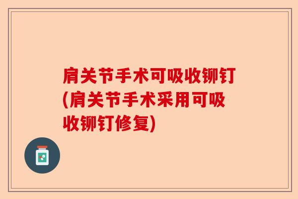 肩关节手术可吸收铆钉(肩关节手术采用可吸收铆钉修复)