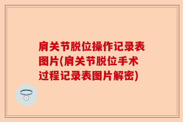 肩关节脱位操作记录表图片(肩关节脱位手术过程记录表图片解密)