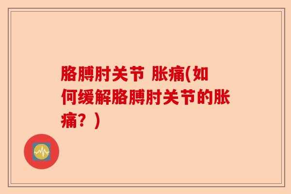 胳膊肘关节 胀痛(如何缓解胳膊肘关节的胀痛？)