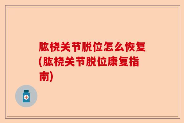 肱桡关节脱位怎么恢复(肱桡关节脱位康复指南)