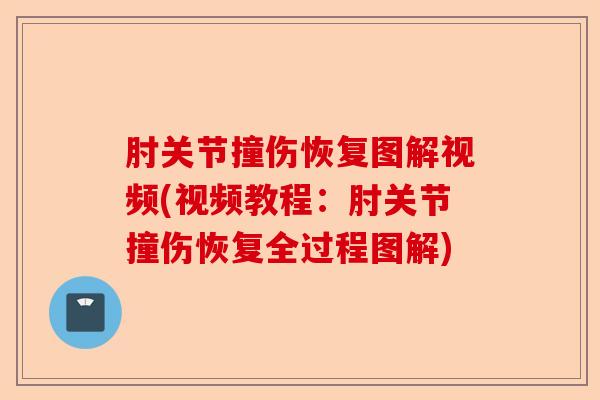 肘关节撞伤恢复图解视频(视频教程：肘关节撞伤恢复全过程图解)