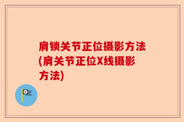 肩锁关节正位摄影方法(肩关节正位X线摄影方法)