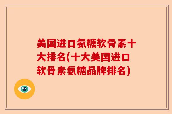 美国进口氨糖软骨素十大排名(十大美国进口软骨素氨糖品牌排名)