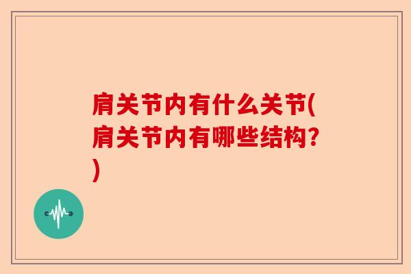 肩关节内有什么关节(肩关节内有哪些结构？)