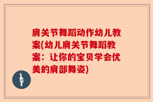 肩关节舞蹈动作幼儿教案(幼儿肩关节舞蹈教案：让你的宝贝学会优美的肩部舞姿)