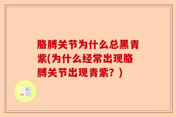 胳膊关节为什么总黑青紫(为什么经常出现胳膊关节出现青紫？)