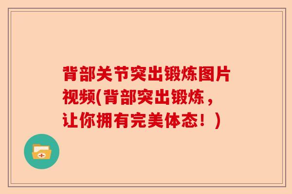 背部关节突出锻炼图片视频(背部突出锻炼，让你拥有完美体态！)