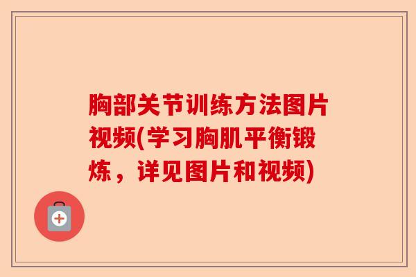 胸部关节训练方法图片视频(学习胸肌平衡锻炼，详见图片和视频)