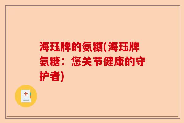 海珏牌的氨糖(海珏牌氨糖：您关节健康的守护者)