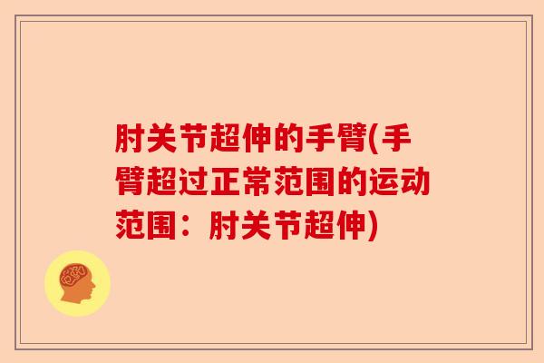 肘关节超伸的手臂(手臂超过正常范围的运动范围：肘关节超伸)