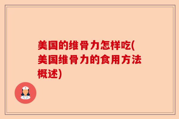 美国的维骨力怎样吃(美国维骨力的食用方法概述)
