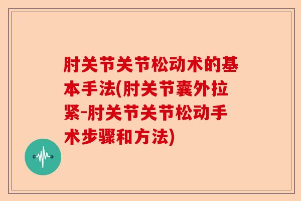 肘关节关节松动术的基本手法(肘关节囊外拉紧-肘关节关节松动手术步骤和方法)