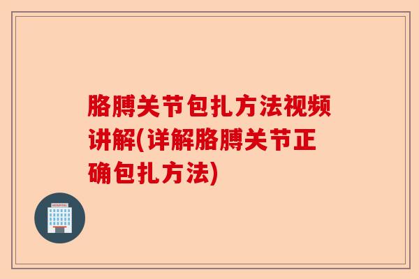 胳膊关节包扎方法视频讲解(详解胳膊关节正确包扎方法)