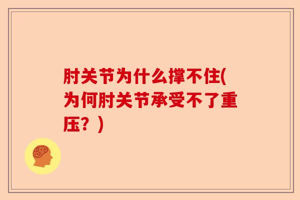 肘关节为什么撑不住(为何肘关节承受不了重压？)