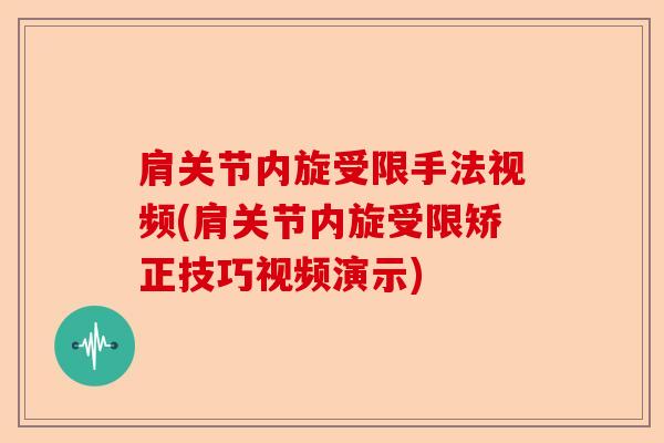 肩关节内旋受限手法视频(肩关节内旋受限矫正技巧视频演示)