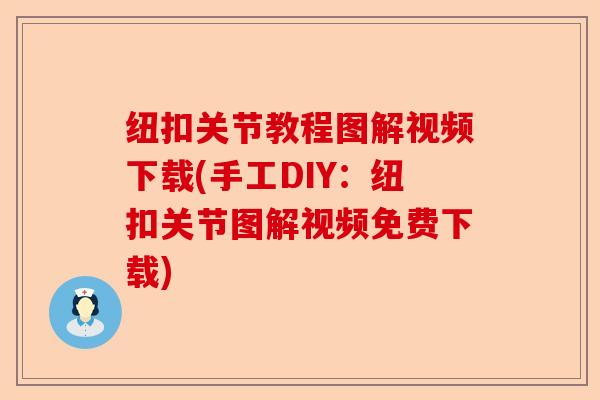 纽扣关节教程图解视频下载(手工DIY：纽扣关节图解视频免费下载)