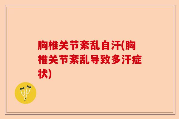胸椎关节紊乱自汗(胸椎关节紊乱导致多汗症状)