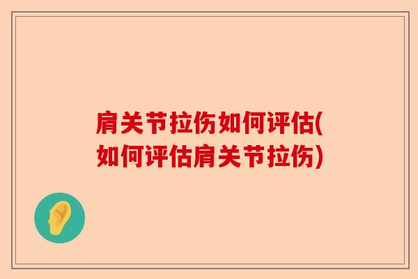 肩关节拉伤如何评估(如何评估肩关节拉伤)