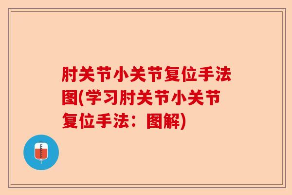 肘关节小关节复位手法图(学习肘关节小关节复位手法：图解)