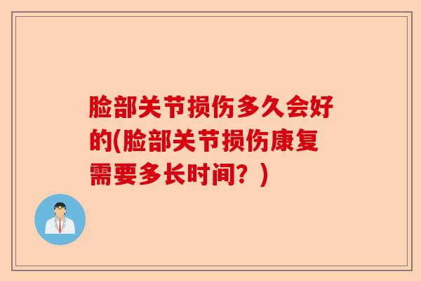 脸部关节损伤多久会好的(脸部关节损伤康复需要多长时间？)