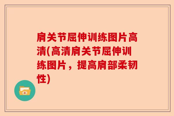 肩关节屈伸训练图片高清(高清肩关节屈伸训练图片，提高肩部柔韧性)