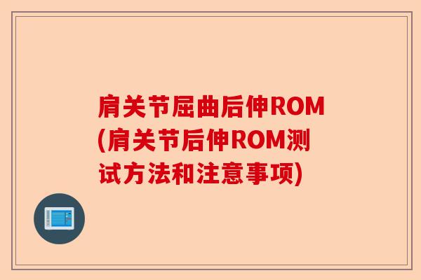 肩关节屈曲后伸ROM(肩关节后伸ROM测试方法和注意事项)