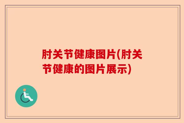 肘关节健康图片(肘关节健康的图片展示)