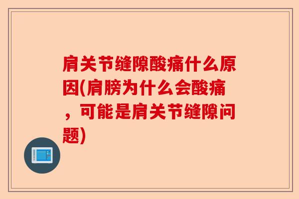 肩关节缝隙酸痛什么原因(肩膀为什么会酸痛，可能是肩关节缝隙问题)