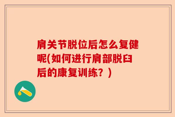 肩关节脱位后怎么复健呢(如何进行肩部脱臼后的康复训练？)