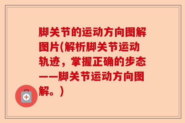 脚关节的运动方向图解图片(解析脚关节运动轨迹，掌握正确的步态——脚关节运动方向图解。)