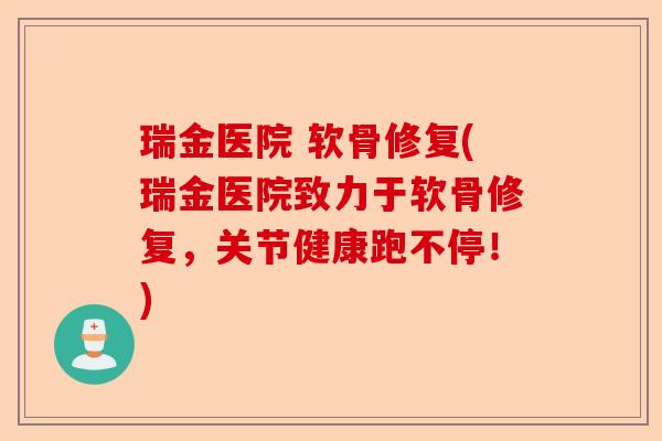 瑞金医院 软骨修复(瑞金医院致力于软骨修复，关节健康跑不停！)
