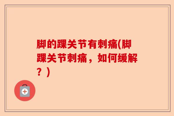 脚的踝关节有刺痛(脚踝关节刺痛，如何缓解？)