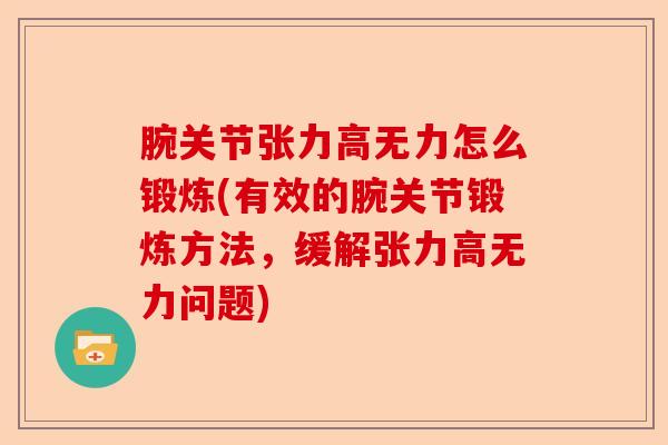 腕关节张力高无力怎么锻炼(有效的腕关节锻炼方法，缓解张力高无力问题)